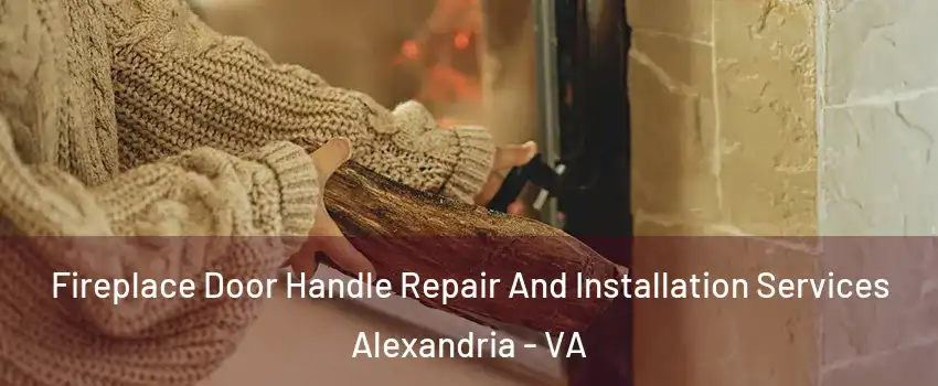 Fireplace Door Handle Repair And Installation Services Alexandria - VA