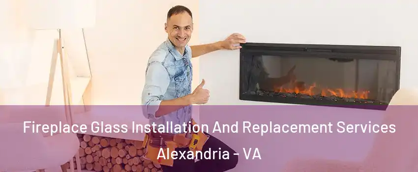Fireplace Glass Installation And Replacement Services Alexandria - VA