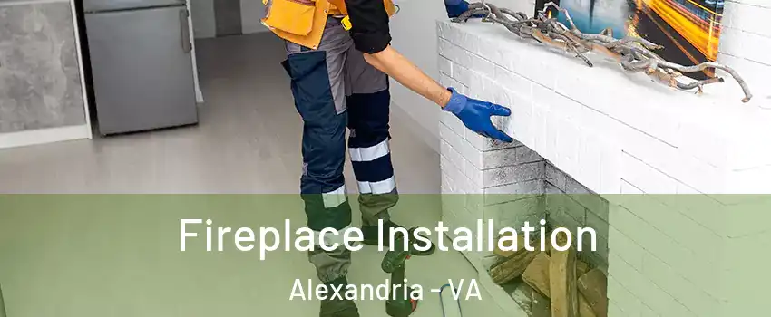 Fireplace Installation Alexandria - VA