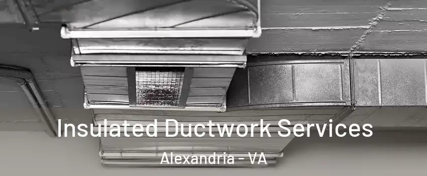 Insulated Ductwork Services Alexandria - VA