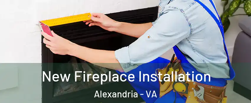 New Fireplace Installation Alexandria - VA