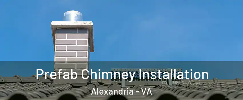 Prefab Chimney Installation Alexandria - VA