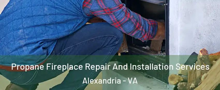 Propane Fireplace Repair And Installation Services Alexandria - VA