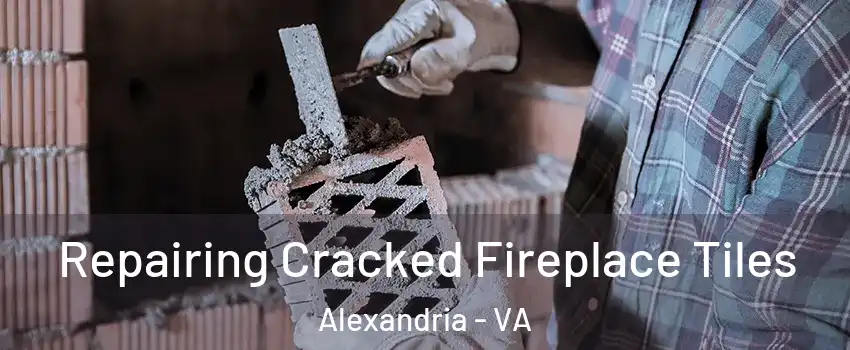 Repairing Cracked Fireplace Tiles Alexandria - VA